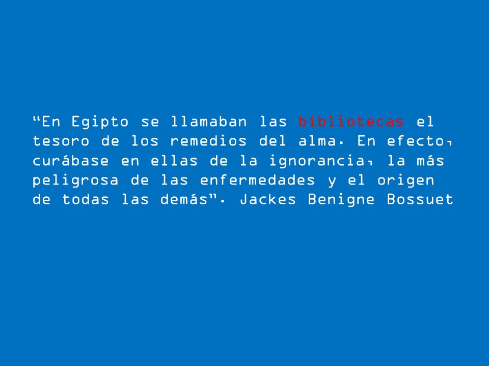 En Egipto se llamaban las bibliotecas el tesoro de los remedios del alma.