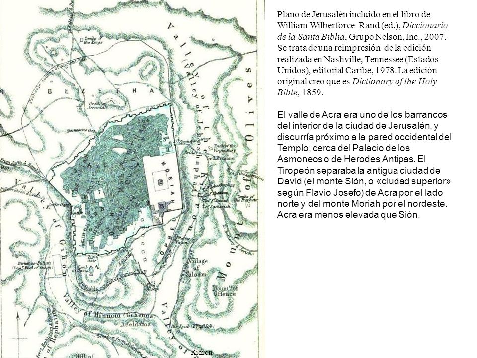 Plano de Jerusalén incluido en el libro de William Wilberforce Rand (ed.), Diccionario de la Santa Biblia, Grupo Nelson, Inc., Se trata de una reimpresión de la edición realizada en Nashville, Tennessee (Estados Unidos), editorial Caribe, La edición original creo que es Dictionary of the Holy Bible, 1859.