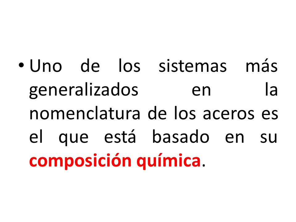 Uno de los sistemas más generalizados en la nomenclatura de los aceros es el que está basado en su composición química.