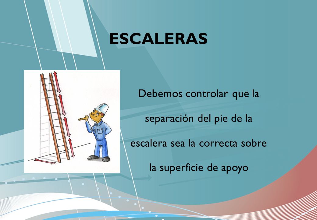 ESCALERAS Debemos controlar que la separación del pie de la escalera sea la correcta sobre la superficie de apoyo.