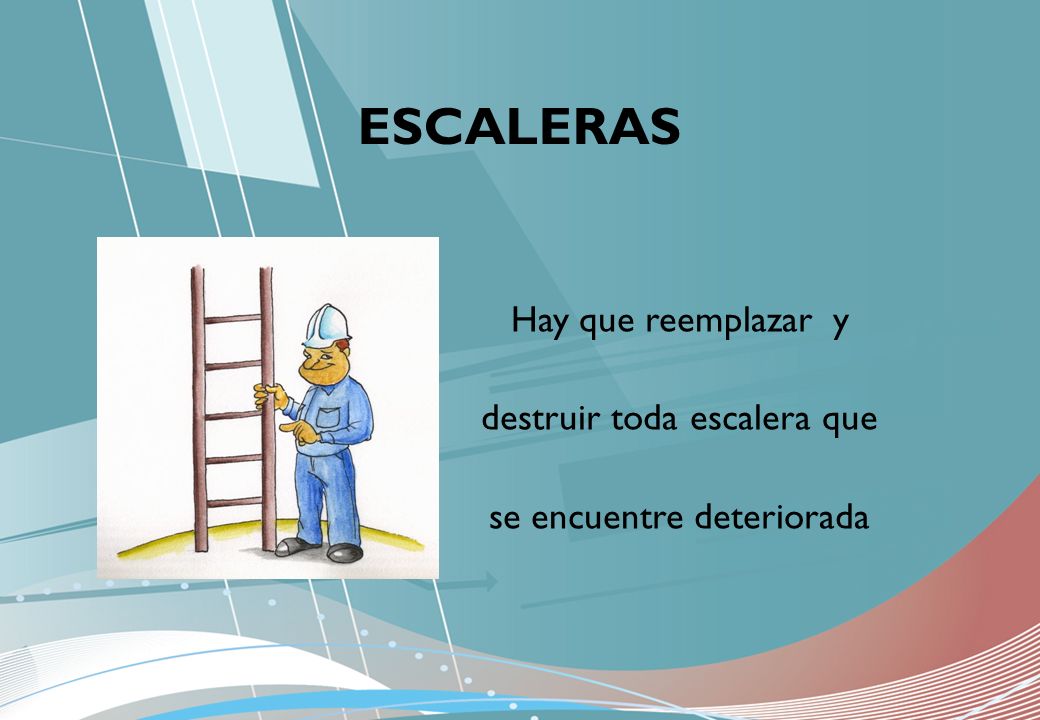ESCALERAS Hay que reemplazar y destruir toda escalera que se encuentre deteriorada