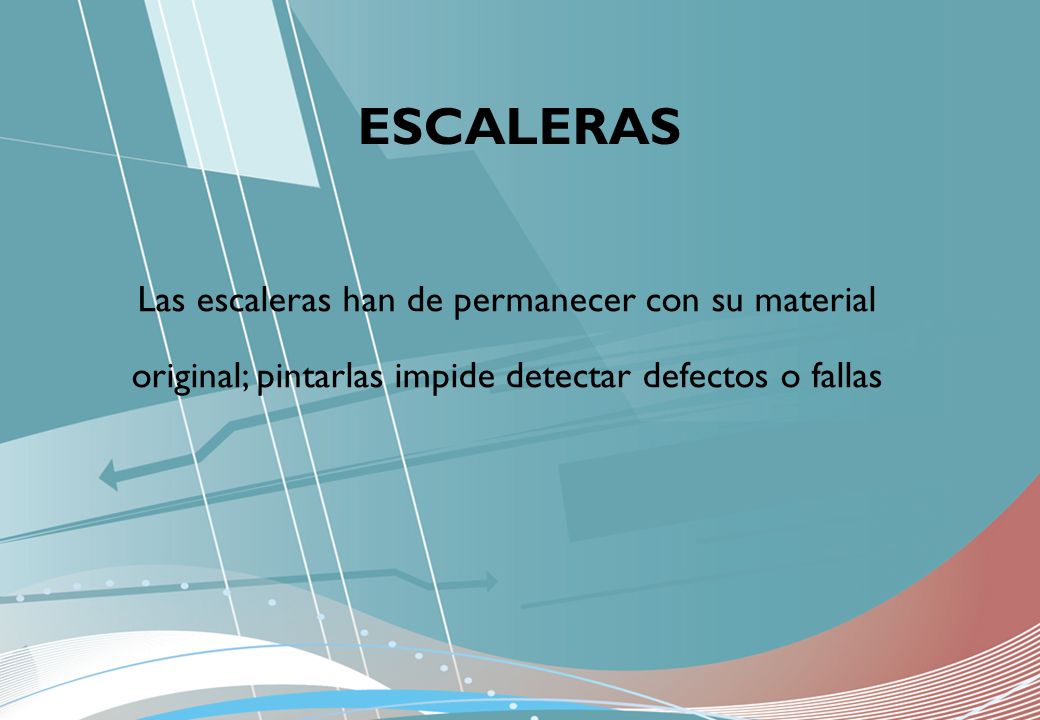 ESCALERAS Las escaleras han de permanecer con su material original; pintarlas impide detectar defectos o fallas.