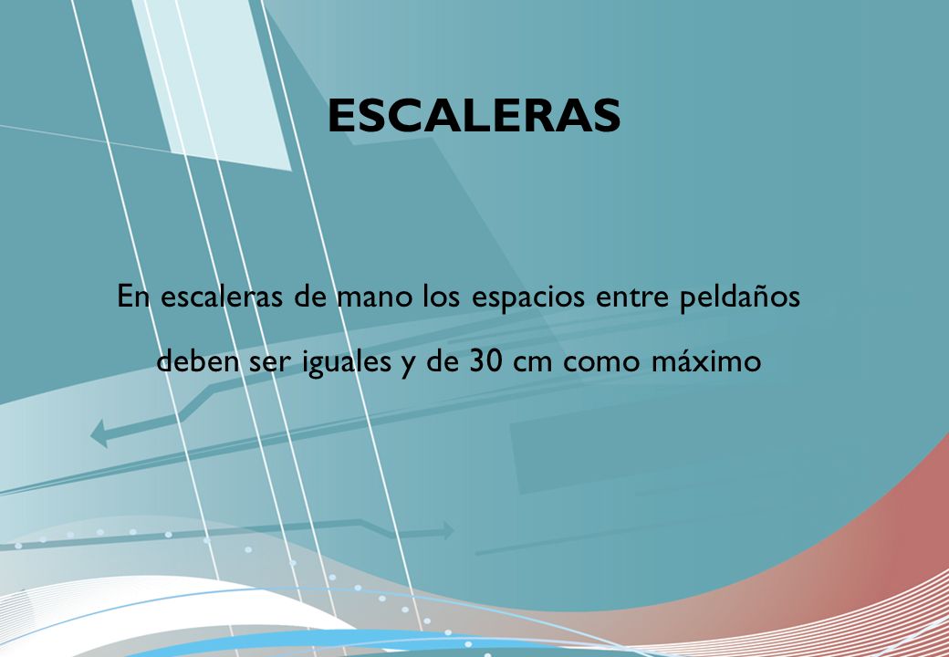 ESCALERAS En escaleras de mano los espacios entre peldaños deben ser iguales y de 30 cm como máximo