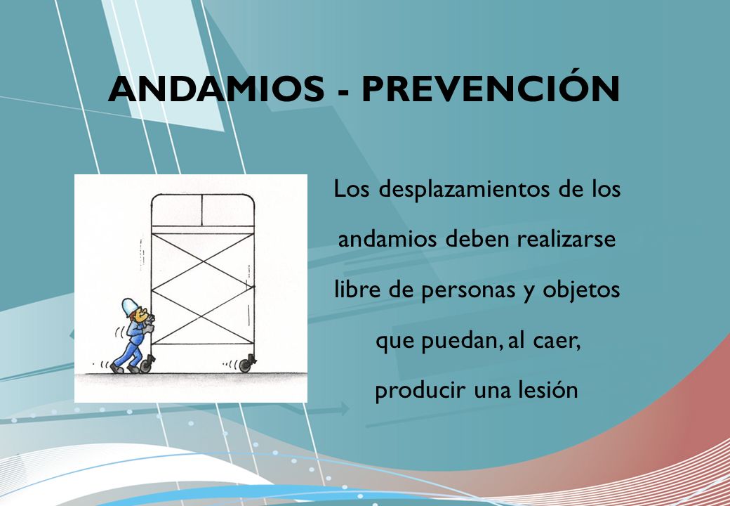 ANDAMIOS - PREVENCIÓN Los desplazamientos de los andamios deben realizarse libre de personas y objetos que puedan, al caer, producir una lesión.
