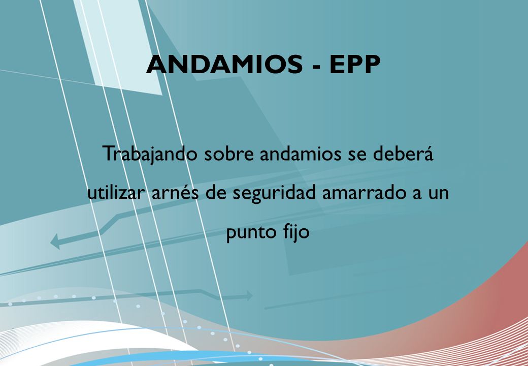ANDAMIOS - EPP Trabajando sobre andamios se deberá utilizar arnés de seguridad amarrado a un punto fijo.
