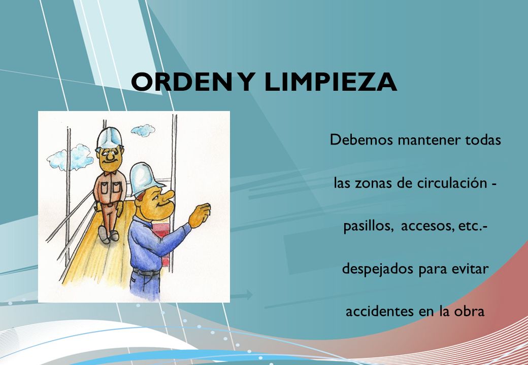 ORDEN Y LIMPIEZA Debemos mantener todas las zonas de circulación -pasillos, accesos, etc.- despejados para evitar accidentes en la obra.