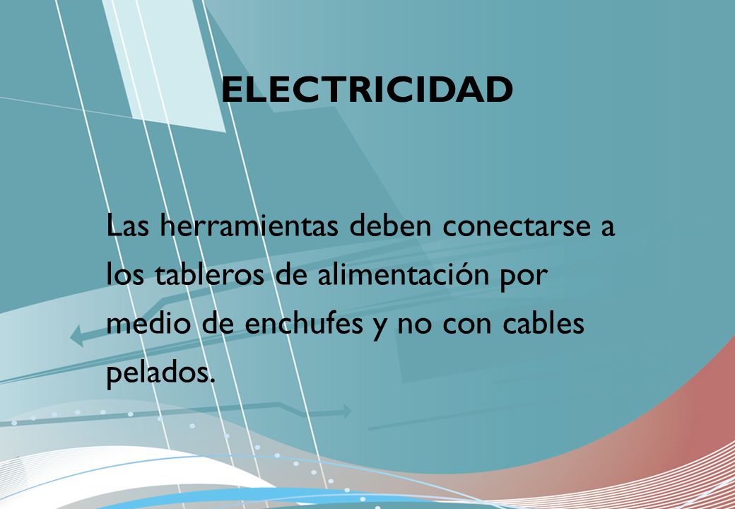 ELECTRICIDAD Las herramientas deben conectarse a los tableros de alimentación por medio de enchufes y no con cables pelados.