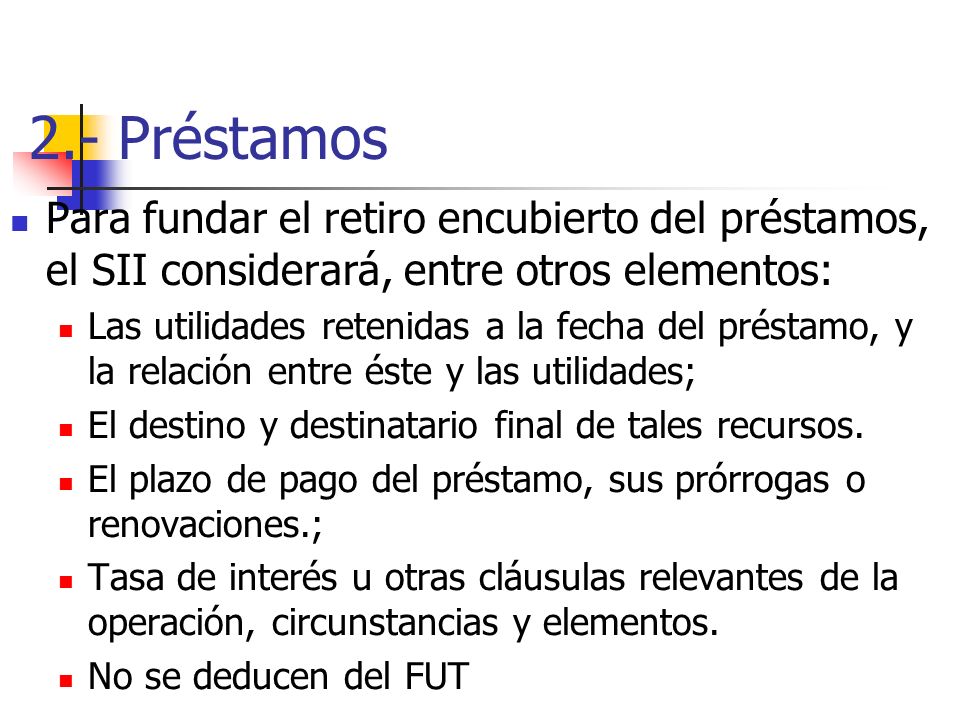 2.- Préstamos Para fundar el retiro encubierto del préstamos, el SII considerará, entre otros elementos: