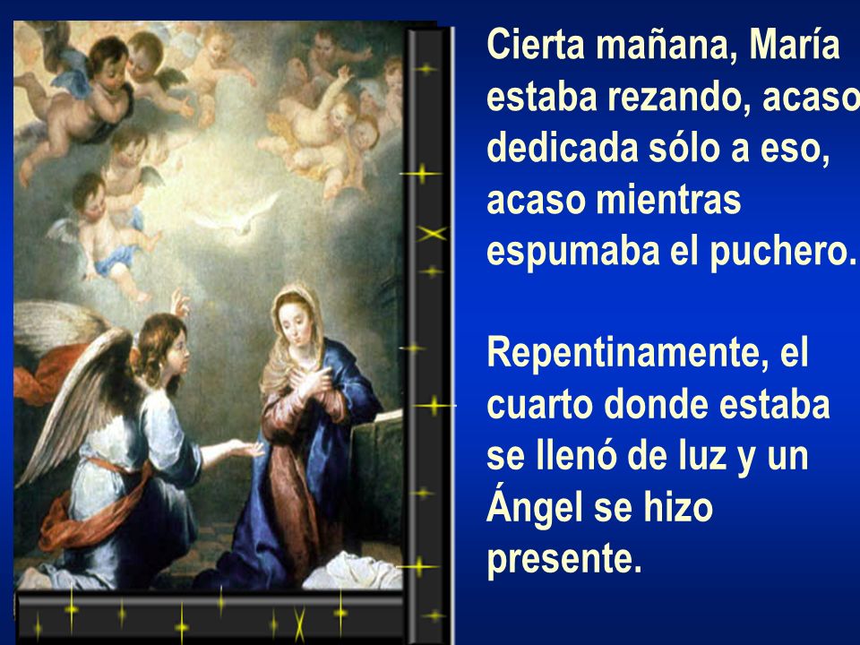 Cierta mañana, María estaba rezando, acaso. dedicada sólo a eso, acaso mientras. espumaba el puchero.