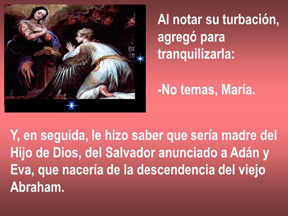 Al notar su turbación, agregó para. tranquilizarla: -No temas, María. Y, en seguida, le hizo saber que sería madre del.
