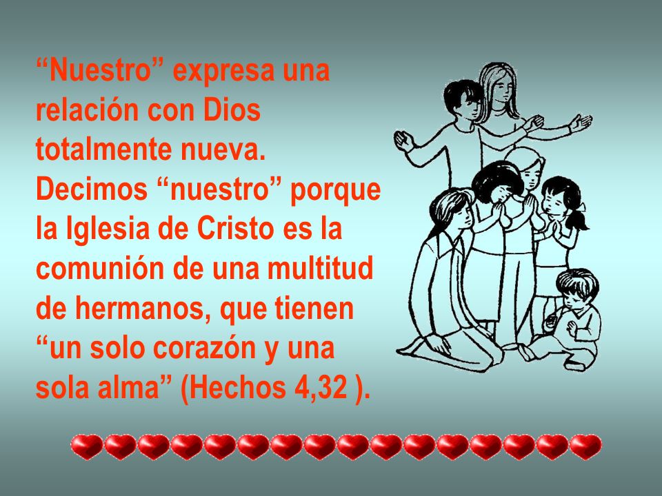 Nuestro expresa una relación con Dios. totalmente nueva. Decimos nuestro porque. la Iglesia de Cristo es la.