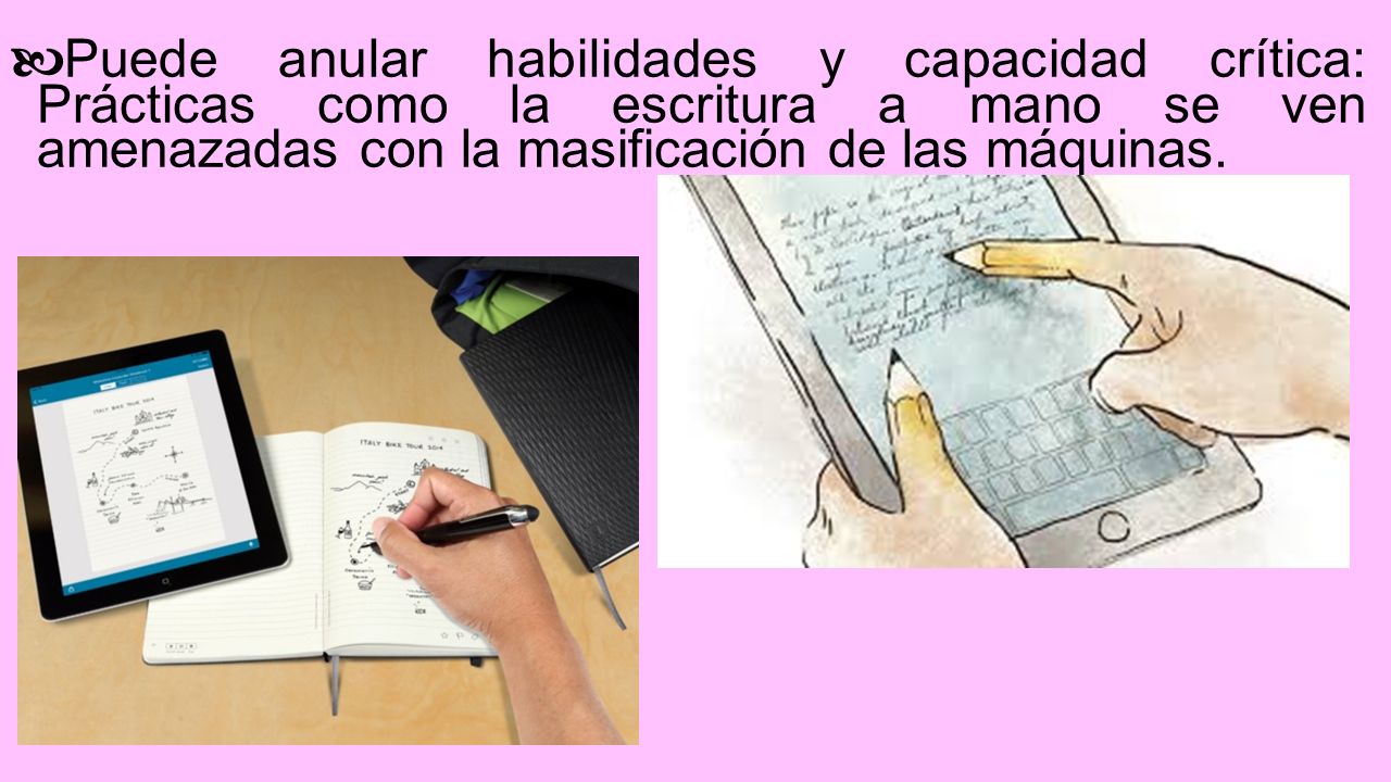 Puede anular habilidades y capacidad crítica: Prácticas como la escritura a mano se ven amenazadas con la masificación de las máquinas.