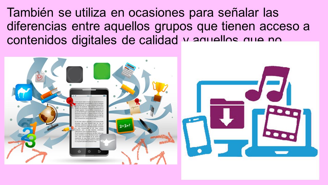 También se utiliza en ocasiones para señalar las diferencias entre aquellos grupos que tienen acceso a contenidos digitales de calidad y aquellos que no.