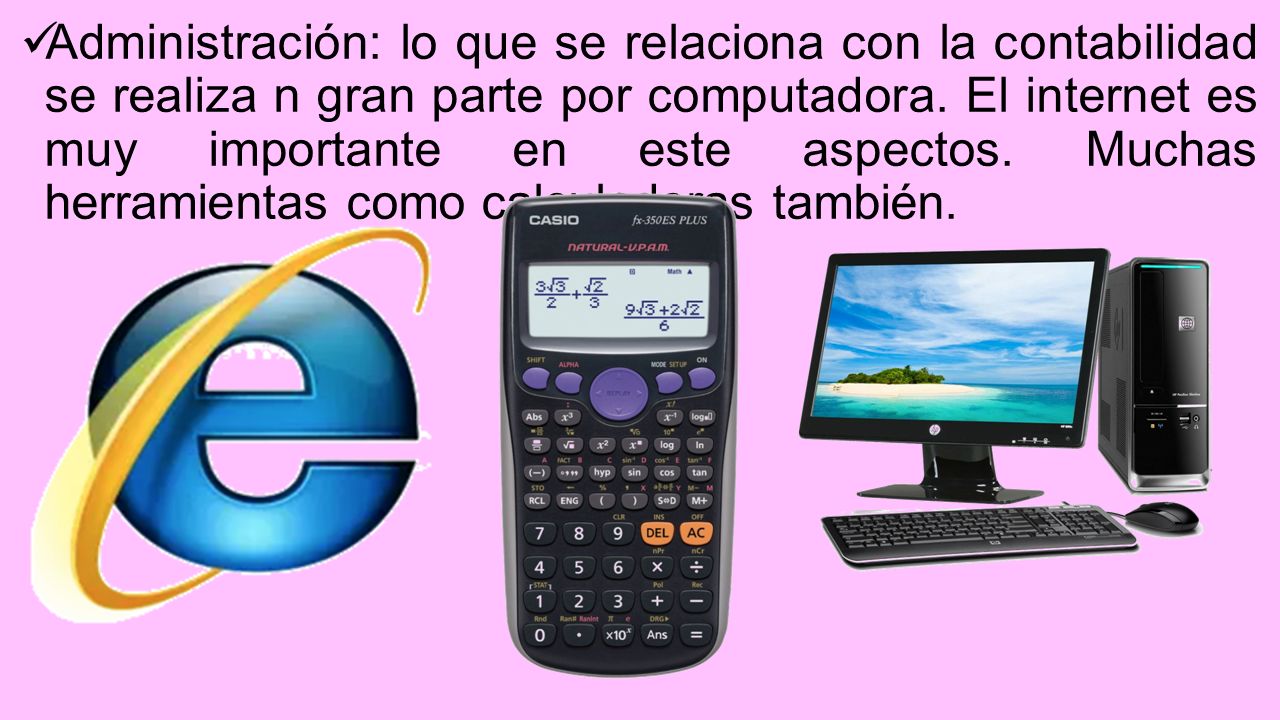 Administración: lo que se relaciona con la contabilidad se realiza n gran parte por computadora.