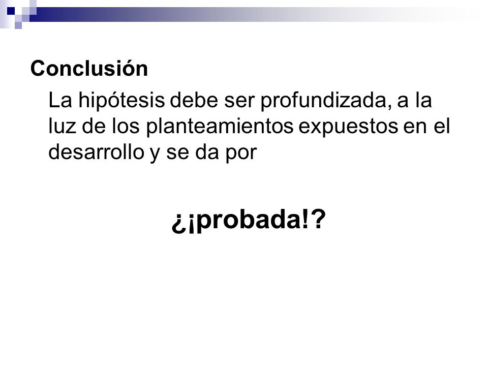 Conclusión La hipótesis debe ser profundizada, a la luz de los planteamientos expuestos en el desarrollo y se da por.