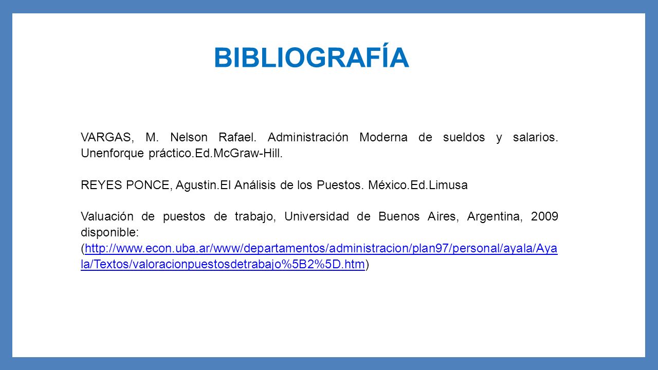 BIBLIOGRAFÍA VARGAS, M. Nelson Rafael. Administración Moderna de sueldos y salarios. Unenforque práctico.Ed.McGraw-Hill.