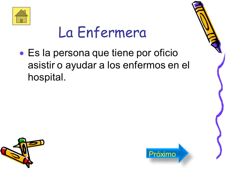 La Enfermera Es la persona que tiene por oficio asistir o ayudar a los enfermos en el hospital.