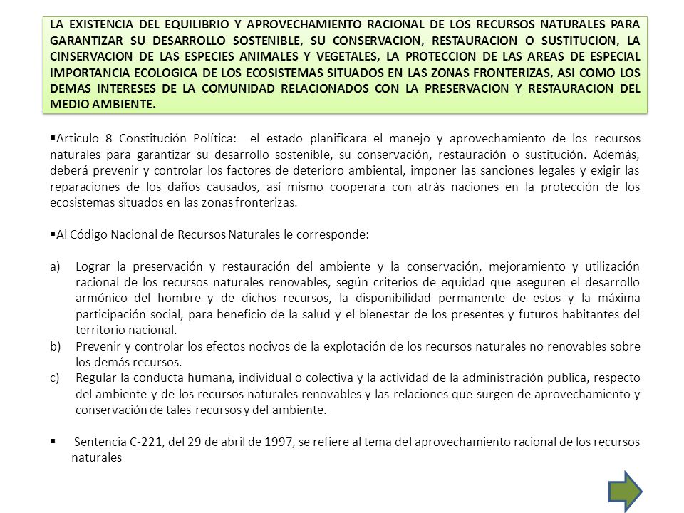 LA EXISTENCIA DEL EQUILIBRIO Y APROVECHAMIENTO RACIONAL DE LOS RECURSOS NATURALES PARA GARANTIZAR SU DESARROLLO SOSTENIBLE, SU CONSERVACION, RESTAURACION O SUSTITUCION, LA CINSERVACION DE LAS ESPECIES ANIMALES Y VEGETALES, LA PROTECCION DE LAS AREAS DE ESPECIAL IMPORTANCIA ECOLOGICA DE LOS ECOSISTEMAS SITUADOS EN LAS ZONAS FRONTERIZAS, ASI COMO LOS DEMAS INTERESES DE LA COMUNIDAD RELACIONADOS CON LA PRESERVACION Y RESTAURACION DEL MEDIO AMBIENTE.