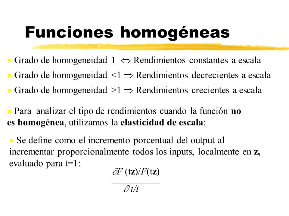 Funciones homogéneas Grado de homogeneidad 1  Rendimientos constantes a escala. Grado de homogeneidad <1  Rendimientos decrecientes a escala.
