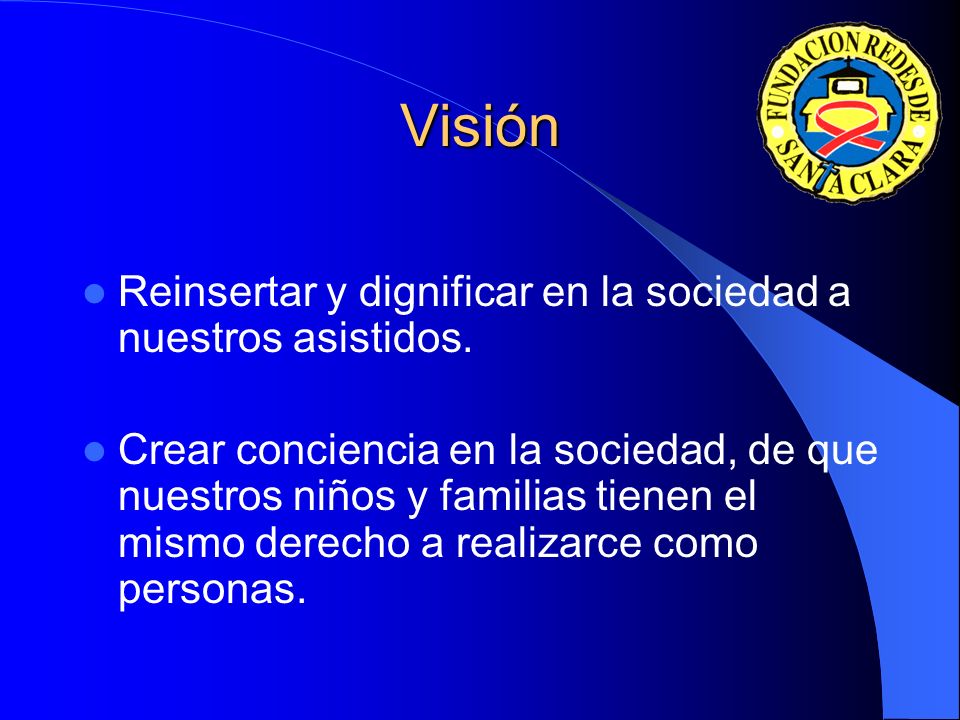 Visión Reinsertar y dignificar en la sociedad a nuestros asistidos.