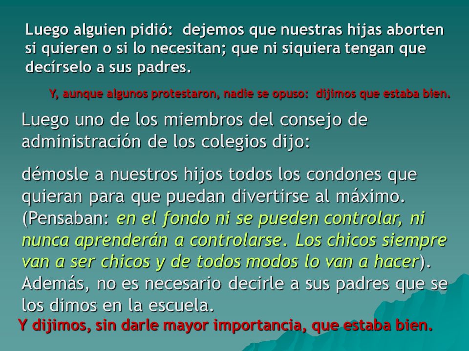 Luego alguien pidió: dejemos que nuestras hijas aborten si quieren o si lo necesitan; que ni siquiera tengan que decírselo a sus padres.