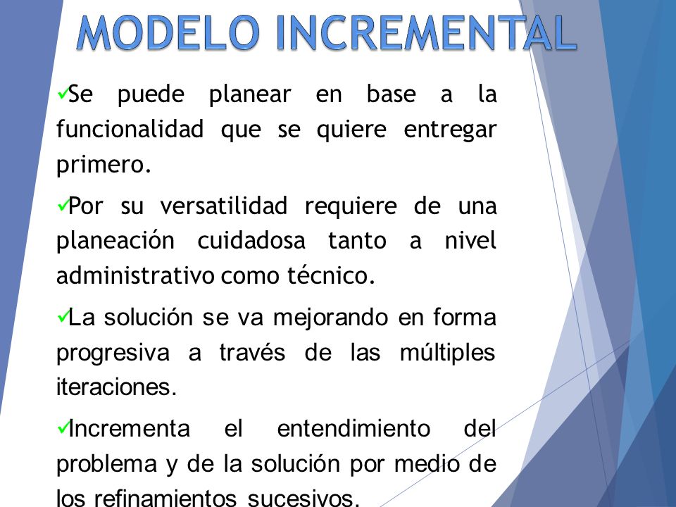 MODELO INCREMENTAL Se puede planear en base a la funcionalidad que se quiere entregar primero.