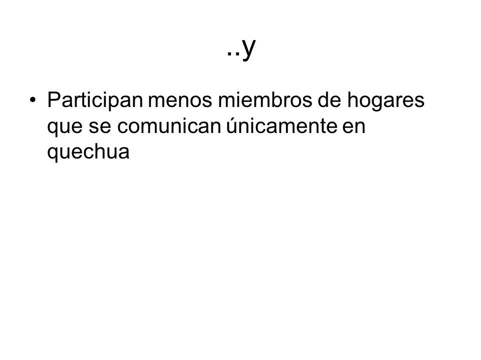 ..y Participan menos miembros de hogares que se comunican únicamente en quechua
