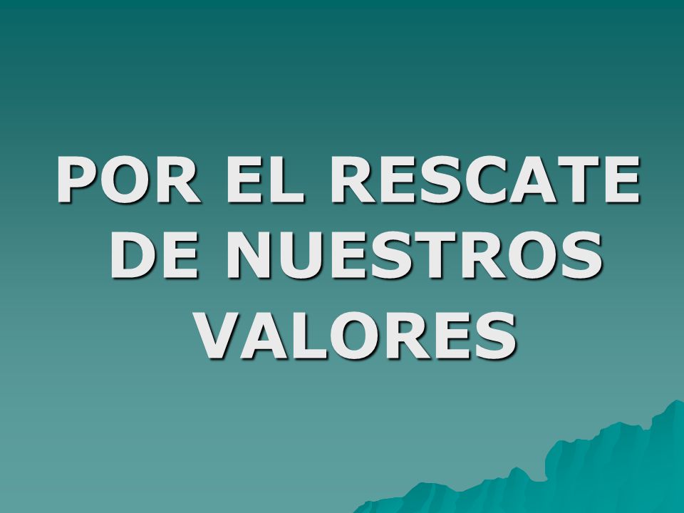POR EL RESCATE DE NUESTROS VALORES