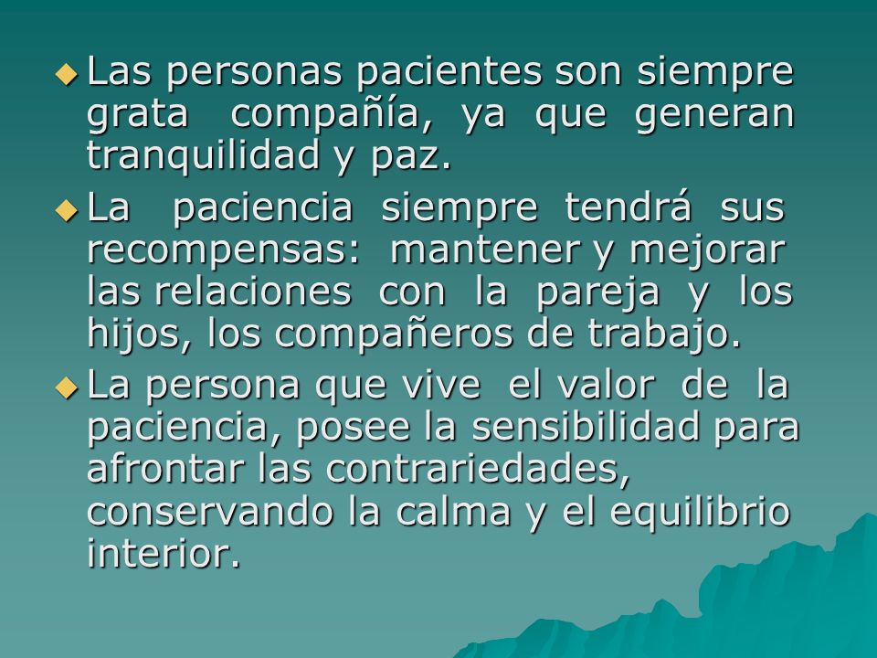 Las personas pacientes son siempre grata compañía, ya que generan tranquilidad y paz.