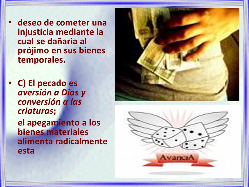 deseo de cometer una injusticia mediante la cual se dañaría al prójimo en sus bienes temporales.