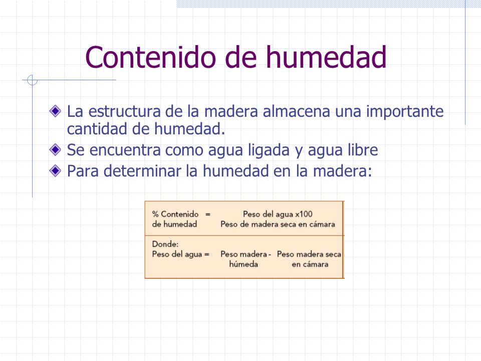 Contenido de humedad La estructura de la madera almacena una importante cantidad de humedad. Se encuentra como agua ligada y agua libre.