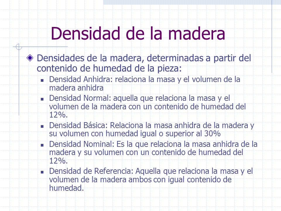 Densidad de la madera Densidades de la madera, determinadas a partir del contenido de humedad de la pieza: