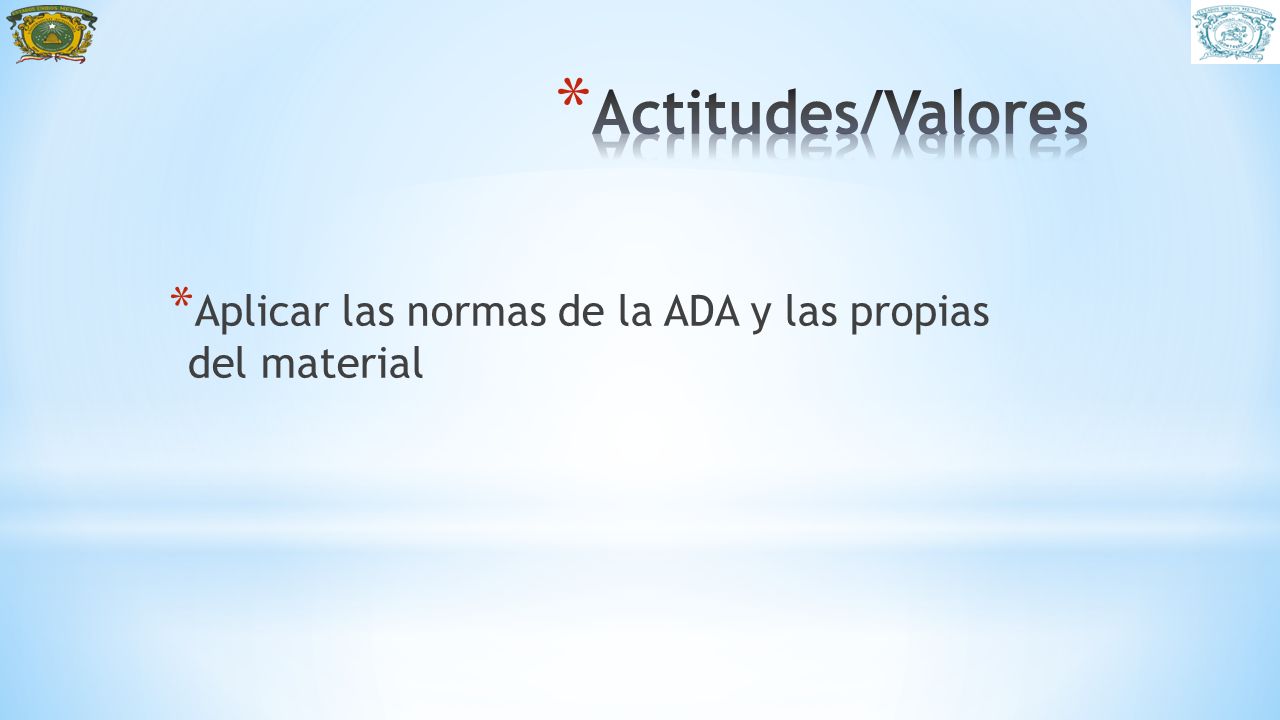 Actitudes/Valores Aplicar las normas de la ADA y las propias del material