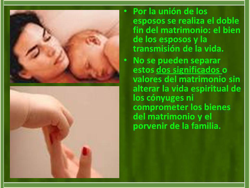 Por la unión de los esposos se realiza el doble fin del matrimonio: el bien de los esposos y la transmisión de la vida.