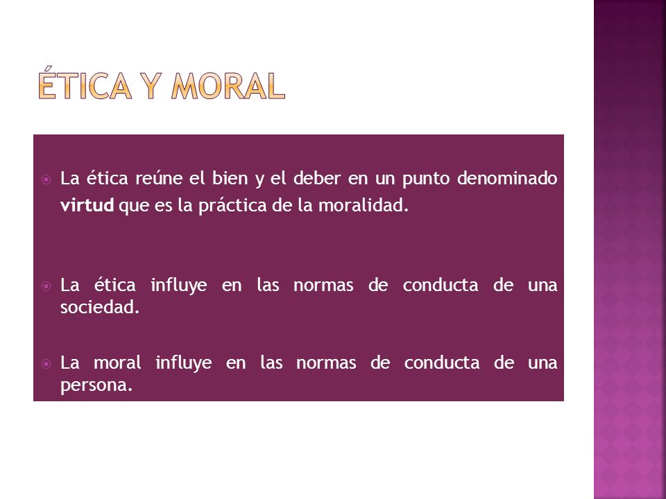 Ética y moral La ética reúne el bien y el deber en un punto denominado virtud que es la práctica de la moralidad.