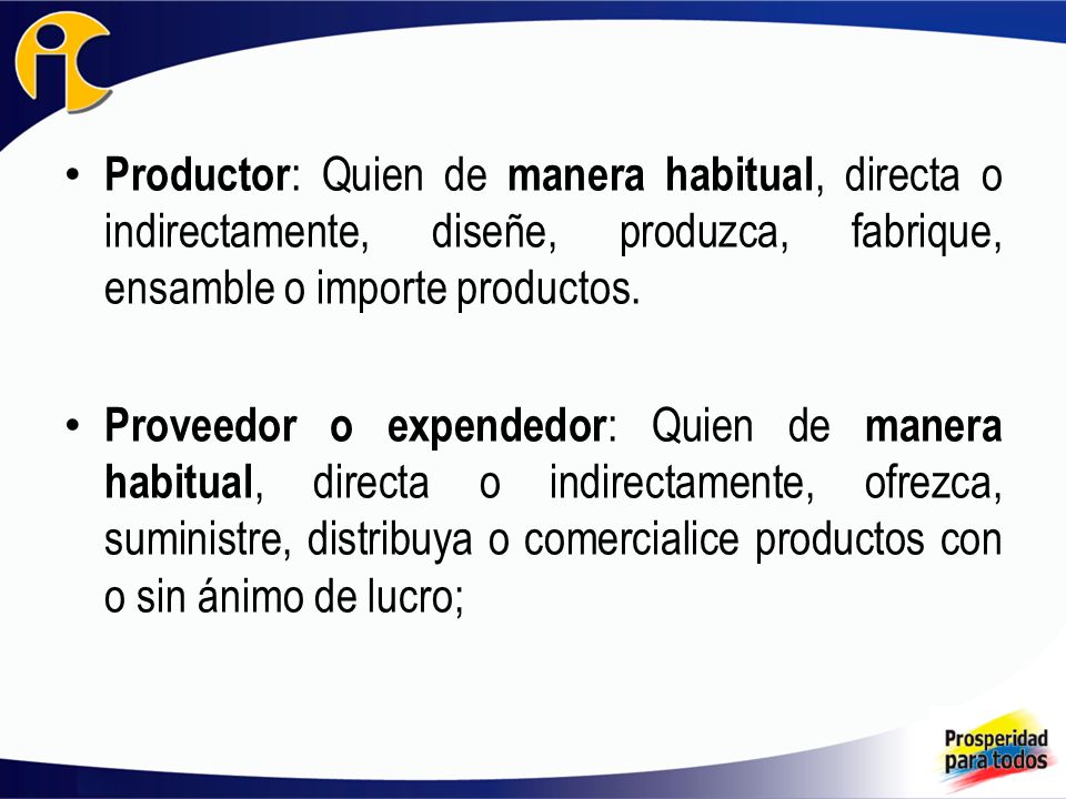 Productor: Quien de manera habitual, directa o indirectamente, diseñe, produzca, fabrique, ensamble o importe productos.