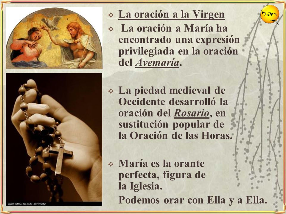 La oración a la Virgen La oración a María ha encontrado una expresión privilegiada en la oración del Avemaría.