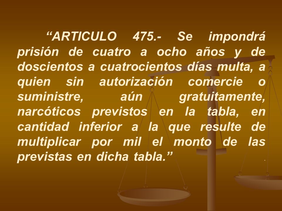 ARTICULO Se impondrá prisión de cuatro a ocho años y de doscientos a cuatrocientos días multa, a quien sin autorización comercie o suministre, aún gratuitamente, narcóticos previstos en la tabla, en cantidad inferior a la que resulte de multiplicar por mil el monto de las previstas en dicha tabla. .
