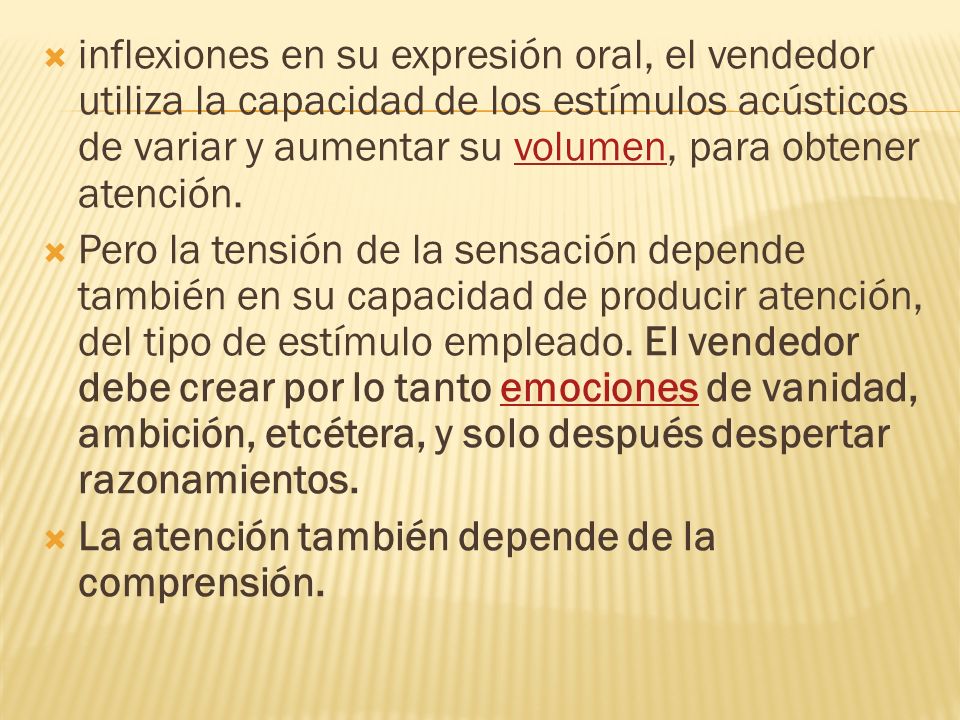 inflexiones en su expresión oral, el vendedor utiliza la capacidad de los estímulos acústicos de variar y aumentar su volumen, para obtener atención.