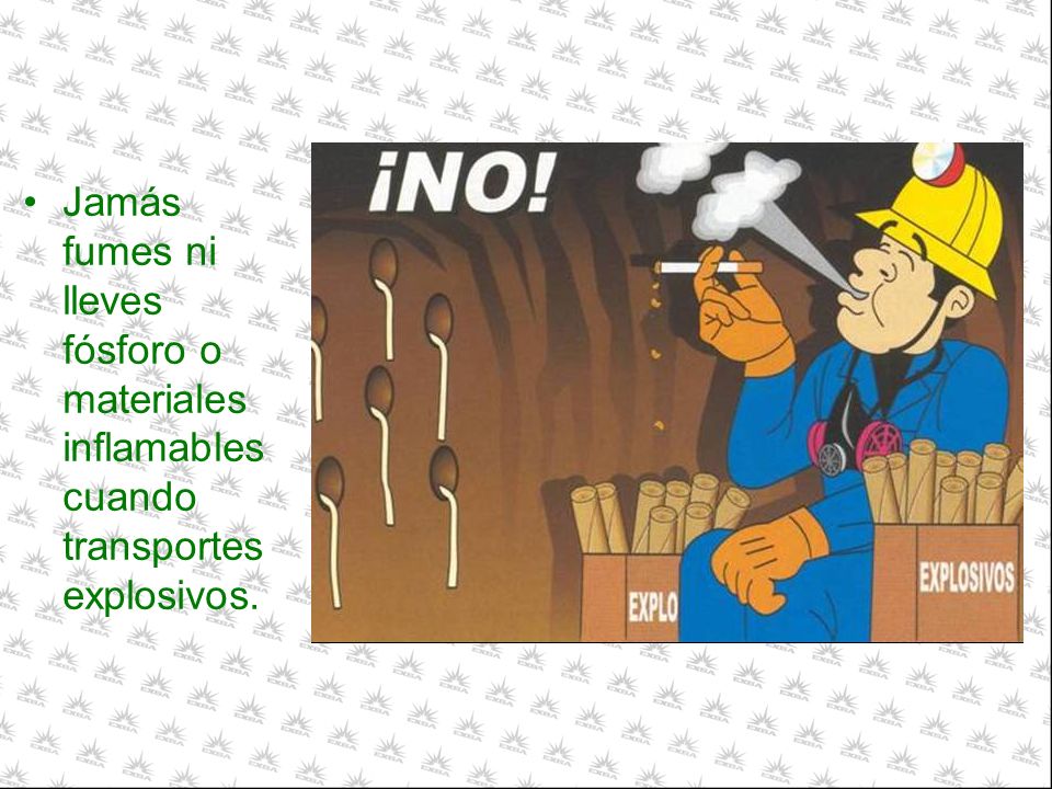 Jamás fumes ni lleves fósforo o materiales inflamables cuando transportes explosivos.