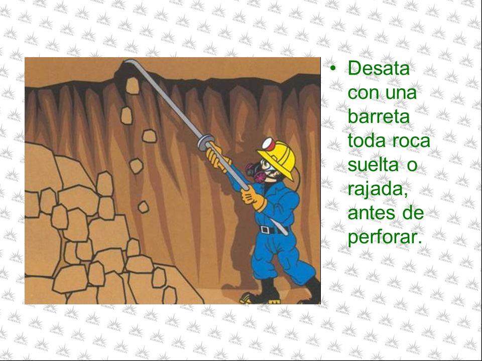 Desata con una barreta toda roca suelta o rajada, antes de perforar.