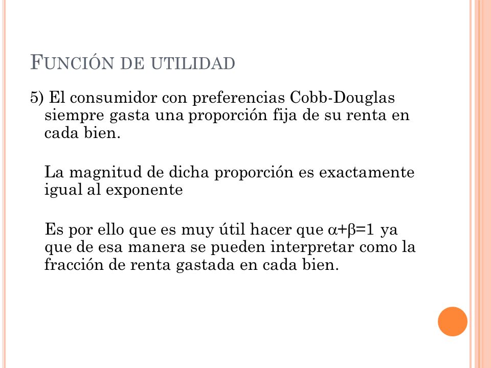 Función de utilidad 5) El consumidor con preferencias Cobb-Douglas siempre gasta una proporción fija de su renta en cada bien.