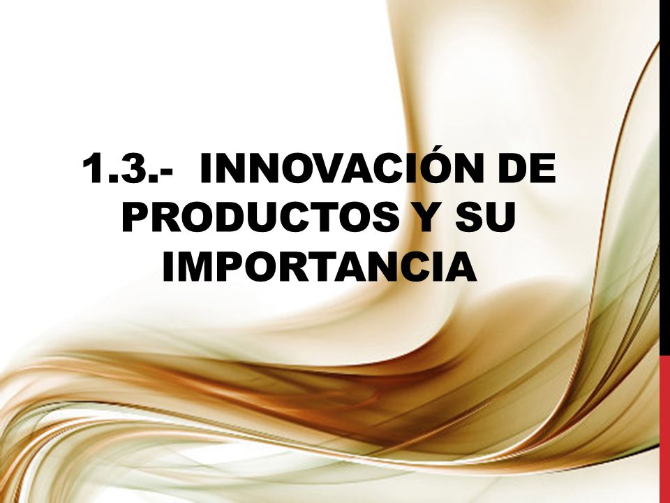 1.3.- innovación de productos y su importancia
