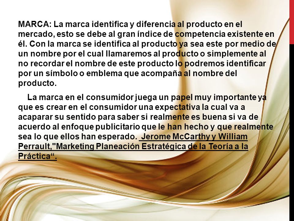 MARCA: La marca identifica y diferencia al producto en el mercado, esto se debe al gran índice de competencia existente en él.