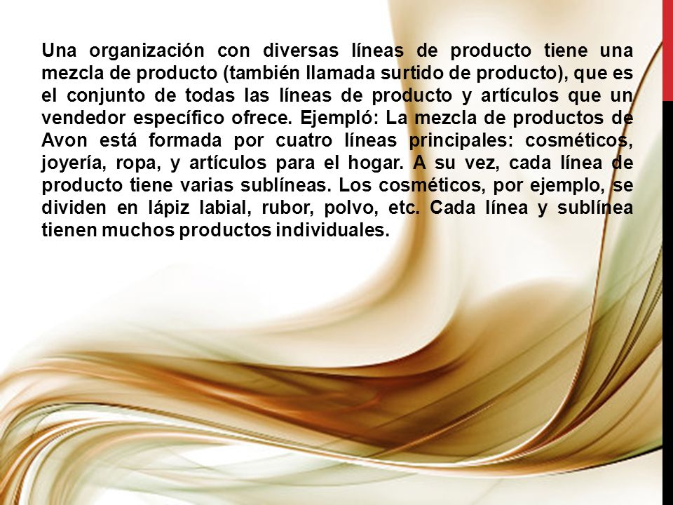 Una organización con diversas líneas de producto tiene una mezcla de producto (también llamada surtido de producto), que es el conjunto de todas las líneas de producto y artículos que un vendedor específico ofrece.