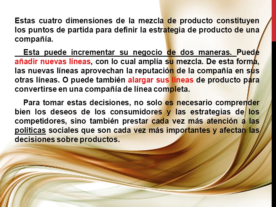 Estas cuatro dimensiones de la mezcla de producto constituyen los puntos de partida para definir la estrategia de producto de una compañía.