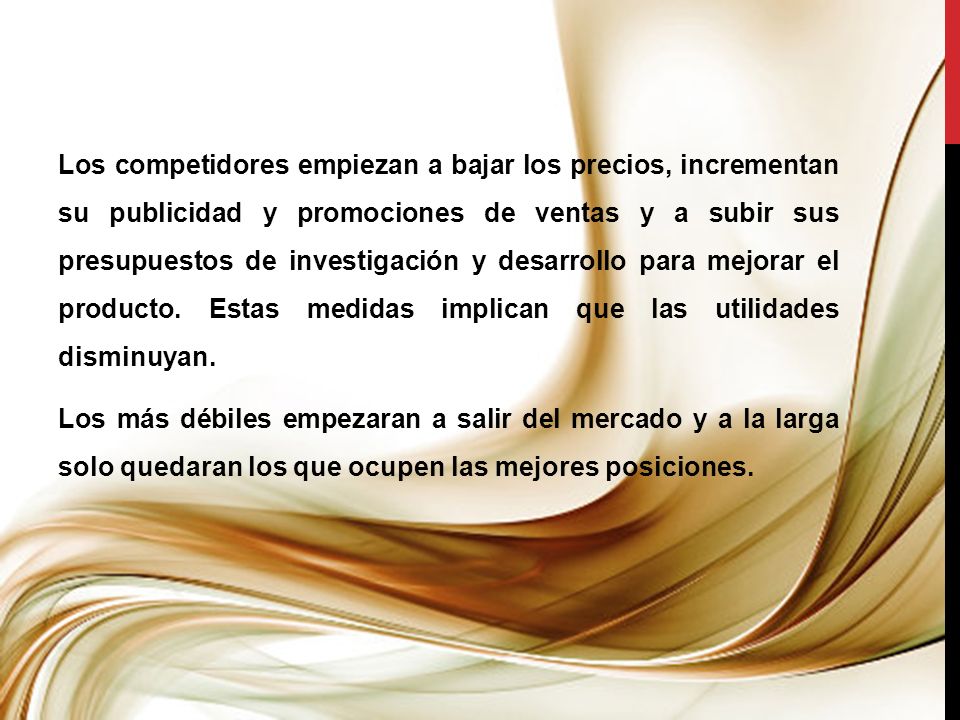 Los competidores empiezan a bajar los precios, incrementan su publicidad y promociones de ventas y a subir sus presupuestos de investigación y desarrollo para mejorar el producto.
