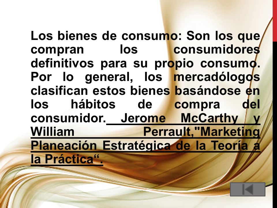 Los bienes de consumo: Son los que compran los consumidores definitivos para su propio consumo.