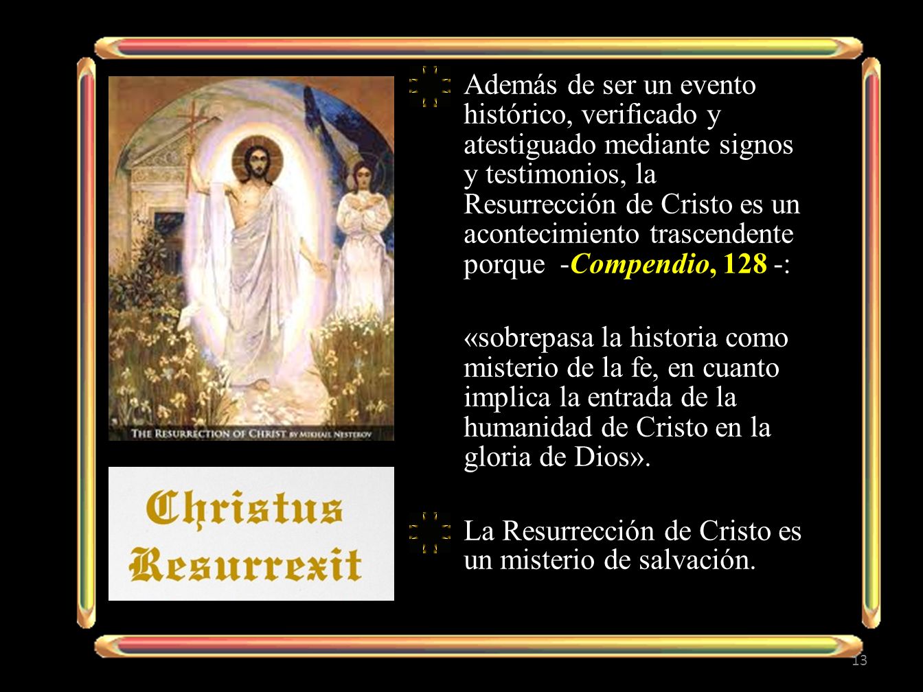 Además de ser un evento histórico, verificado y atestiguado mediante signos y testimonios, la Resurrección de Cristo es un acontecimiento trascendente porque -Compendio, 128 -: