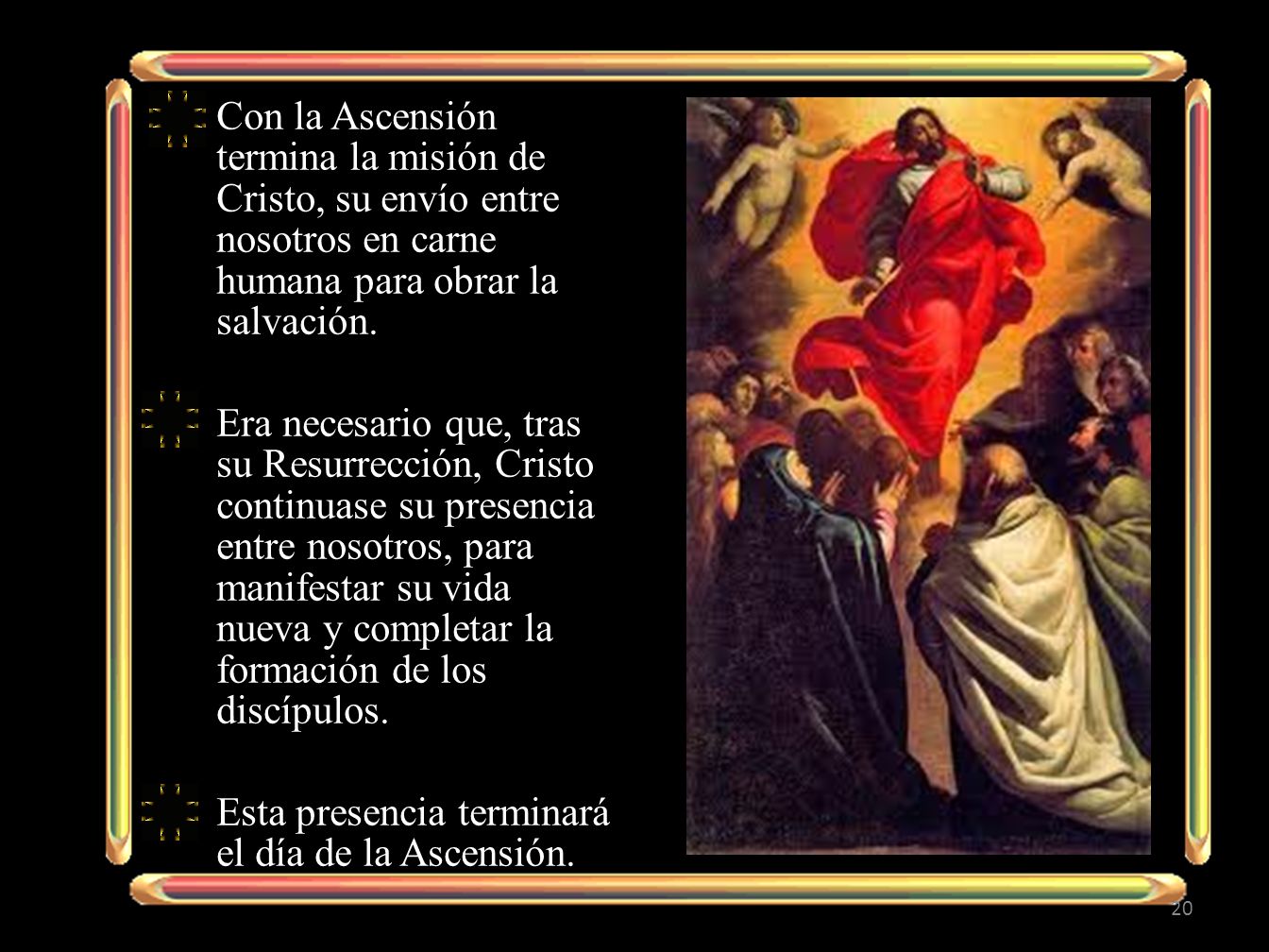 Con la Ascensión termina la misión de Cristo, su envío entre nosotros en carne humana para obrar la salvación.